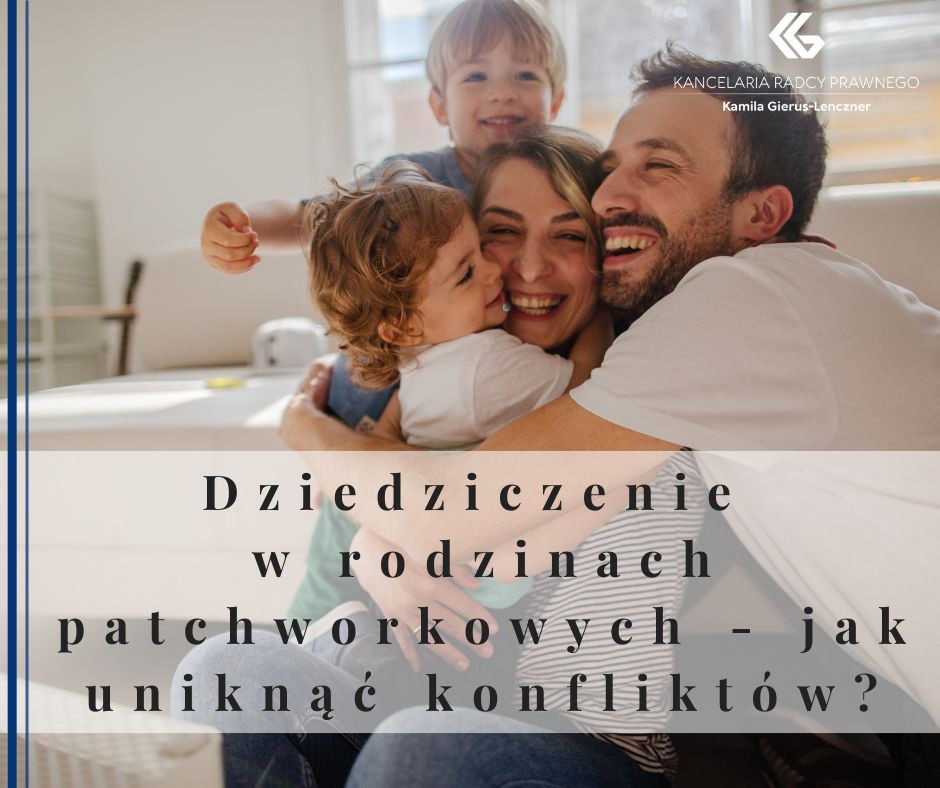 Dziedziczenie w rodzinach patchworkowych - jak uniknąć konfliktów?
              