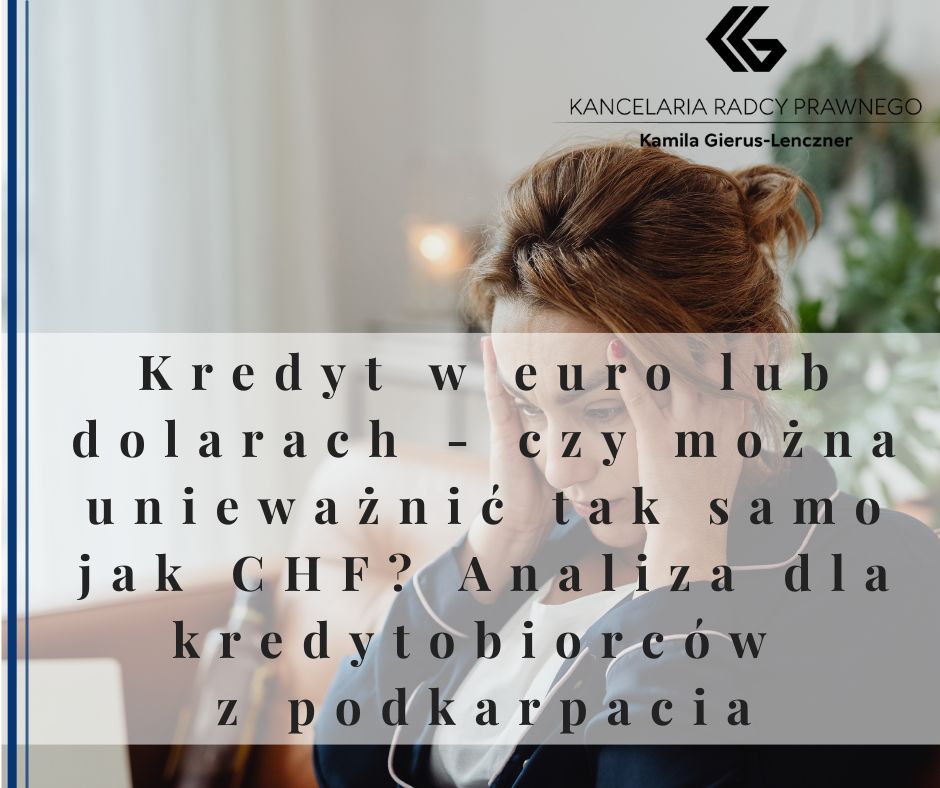 Kredyt w euro lub dolarach - czy można go unieważnić tak samo jak CHF? Analiza dla kredytobiorców z podkarpacia
              