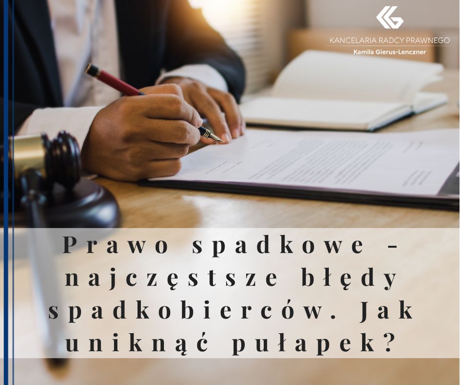Prawo spadkowe - najczęstsze błędy spadkobierców. Jak uniknąć pułapek?
              
