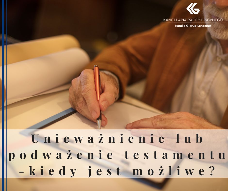 Unieważnienie lub podważenie testamentu - kiedy jest możliwe?
              
